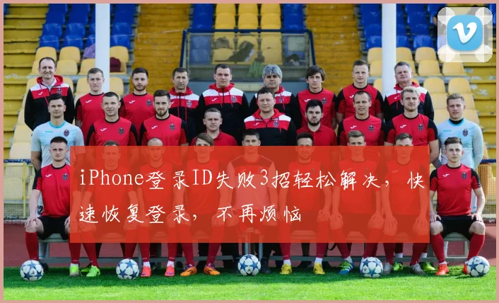 iPhone登录ID失败3招轻松解决，快速恢复登录，不再烦恼
